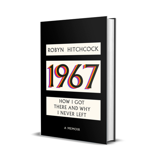 ROBYN HITCHCOCK - 1967: HOW I GOT THERE AND WHY I NEVER LEFT (SIGNED COPY)